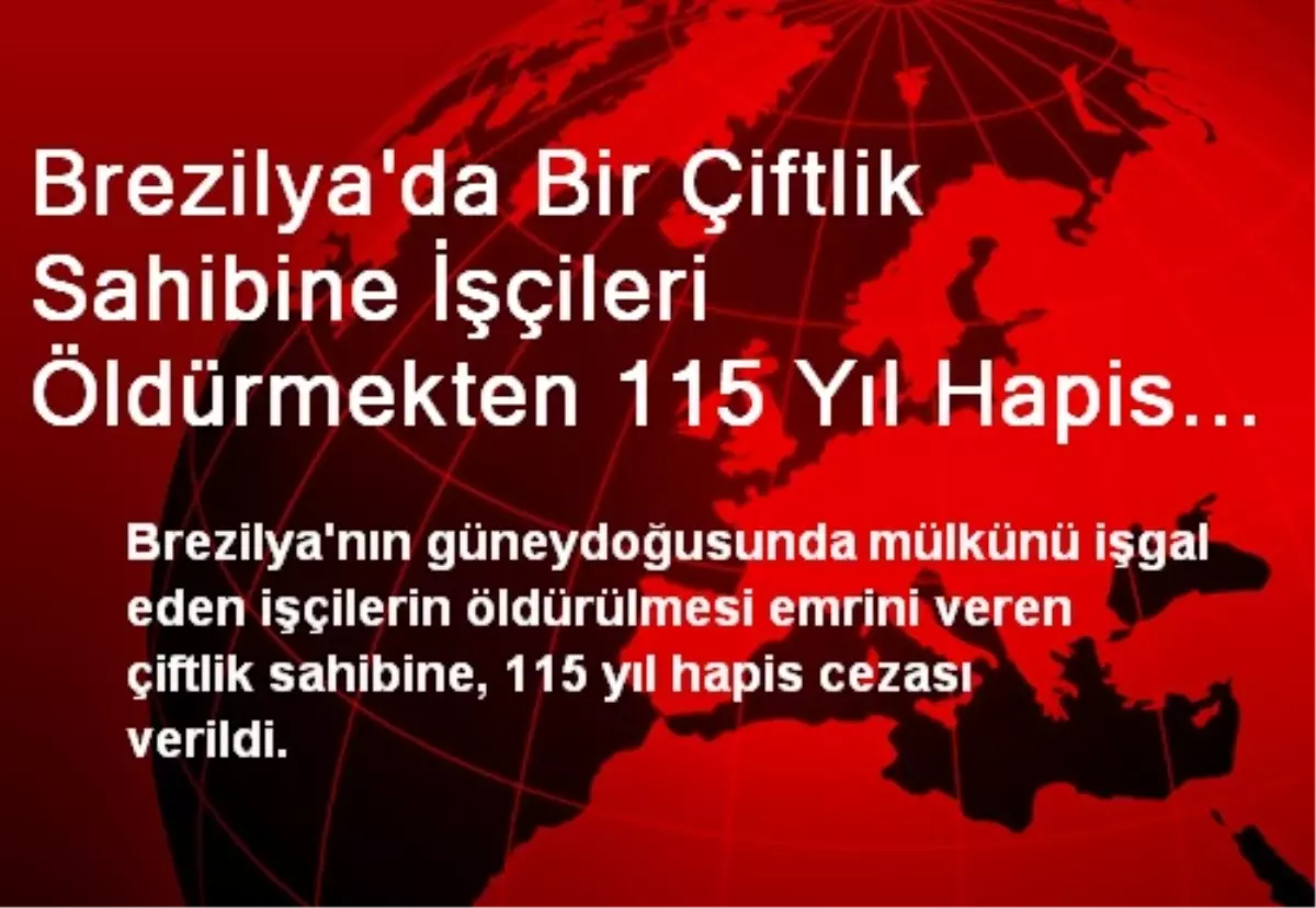 Brezilya\'da Bir Çiftlik Sahibine İşçileri Öldürmekten 115 Yıl Hapis Cezası