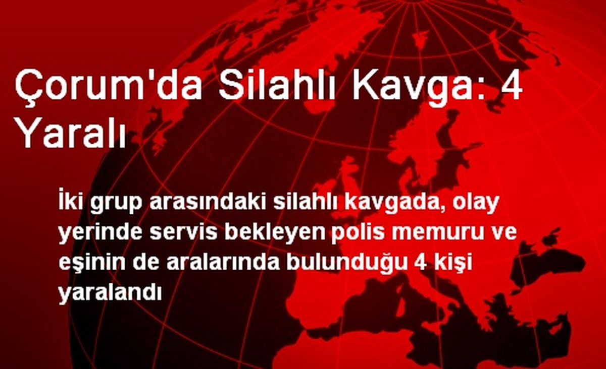 Çorum\'da Silahlı Kavga: 4 Yaralı