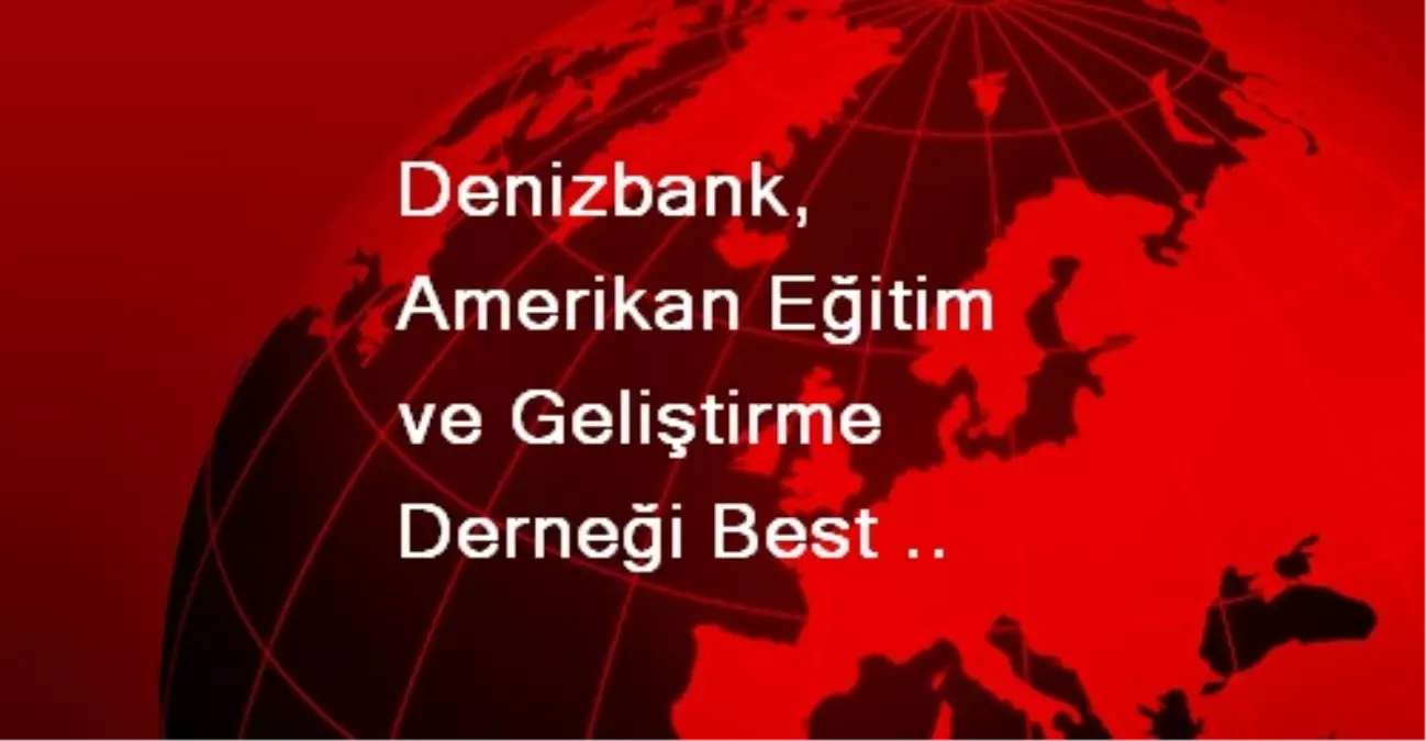 Denizbank, Amerikan Eğitim ve Geliştirme Derneği Best Ödülünün Sahibi Oldu