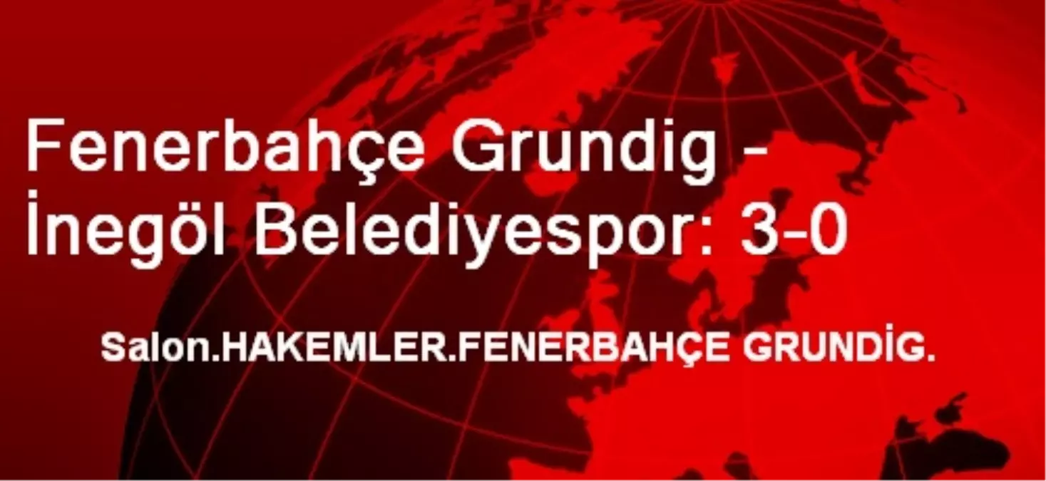 Fenerbahçe Grundig - İnegöl Belediyespor: 3-0