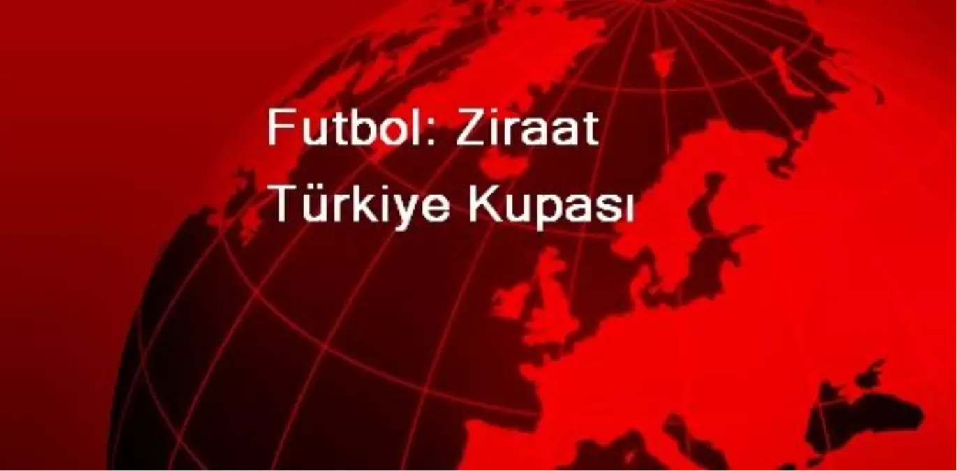 Futbol: Ziraat Türkiye Kupası