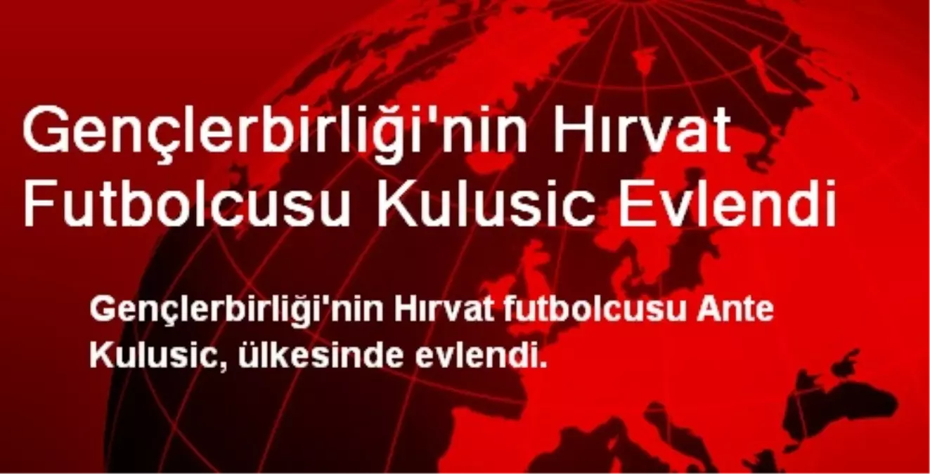 Gençlerbirliği'nin Hırvat Futbolcusu Kulusic Evlendi