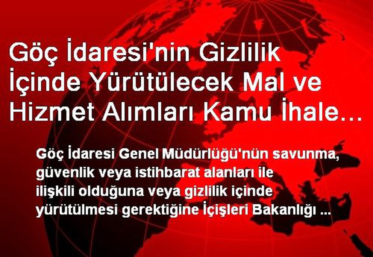 Göç İdaresi\'nin Gizlilik İçinde Yürütülecek Mal ve Hizmet Alımları Kamu İhale Kanunu\'ndan Muaf...