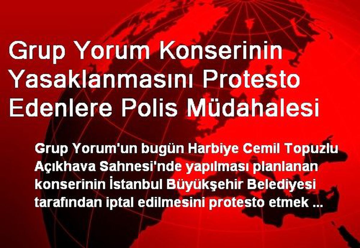Grup Yorum Konserinin Yasaklanmasını Protesto Edenlere Polis Müdahalesi