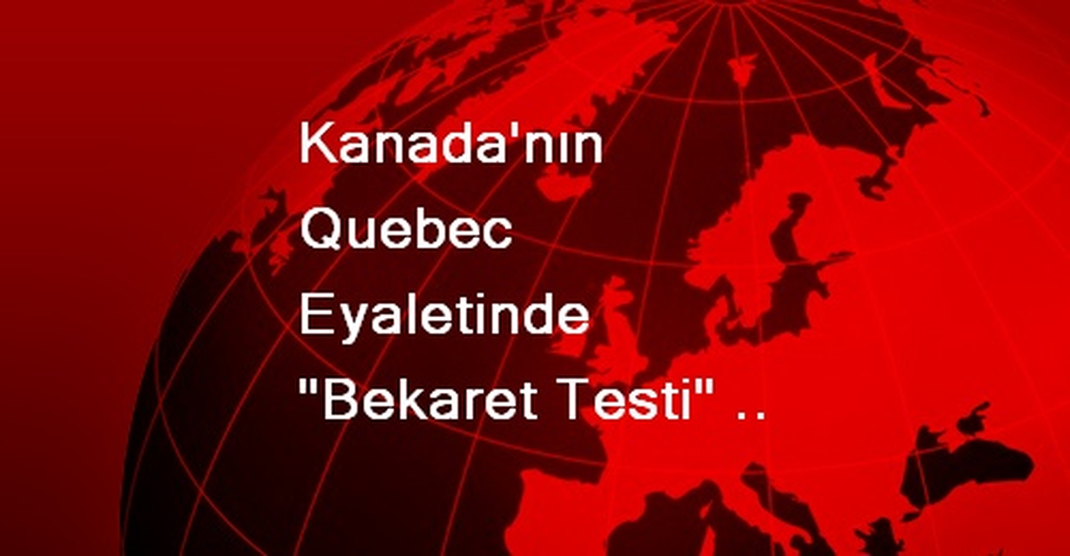 Kanada'nın Quebec Eyaletinde 'Bekaret Testi' Yasaklandı