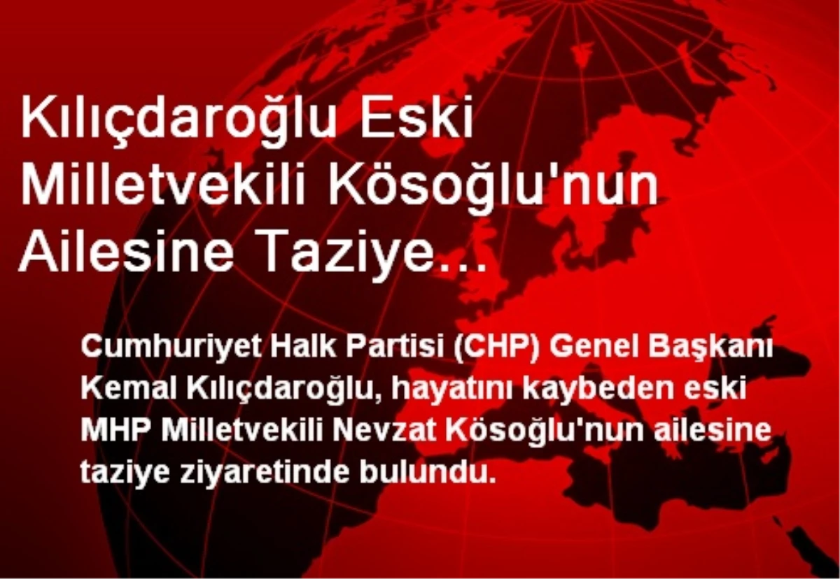 Kılıçdaroğlu, Vefat Eden MHP\'li Kösoğlu\'nun Taziyesinde