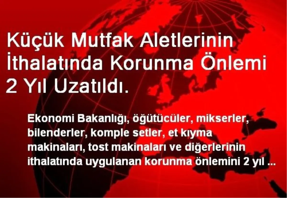 Küçük Mutfak Aletlerinin İthalatında Korunma Önlemi 2 Yıl Uzatıldı.