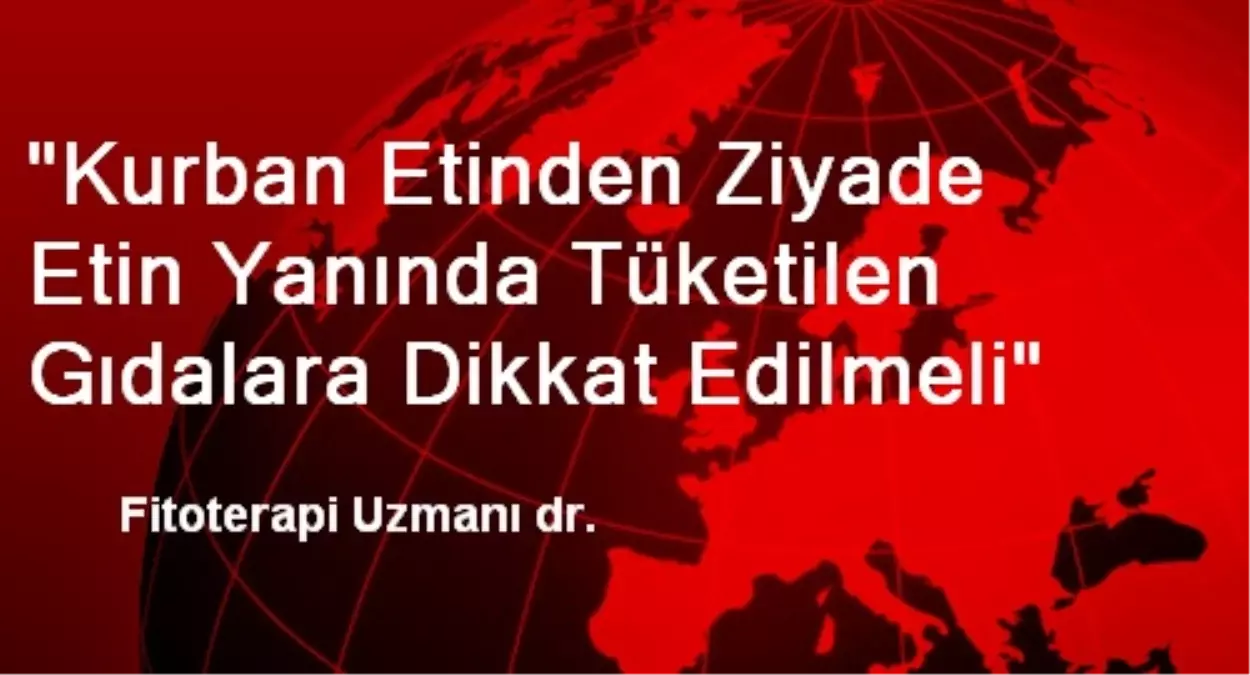 "Kurban Etinden Ziyade Etin Yanında Tüketilen Gıdalara Dikkat Edilmeli"