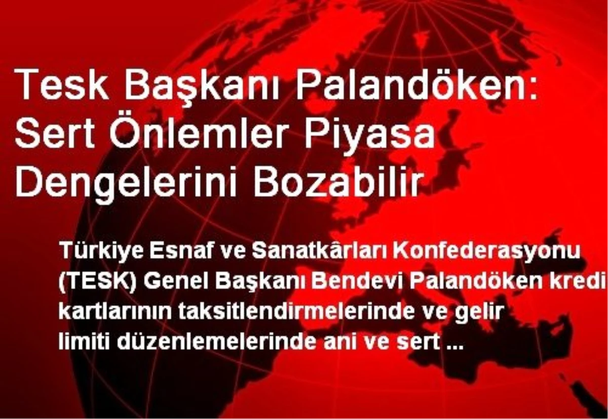 Tesk Başkanı Palandöken: Sert Önlemler Piyasa Dengelerini Bozabilir