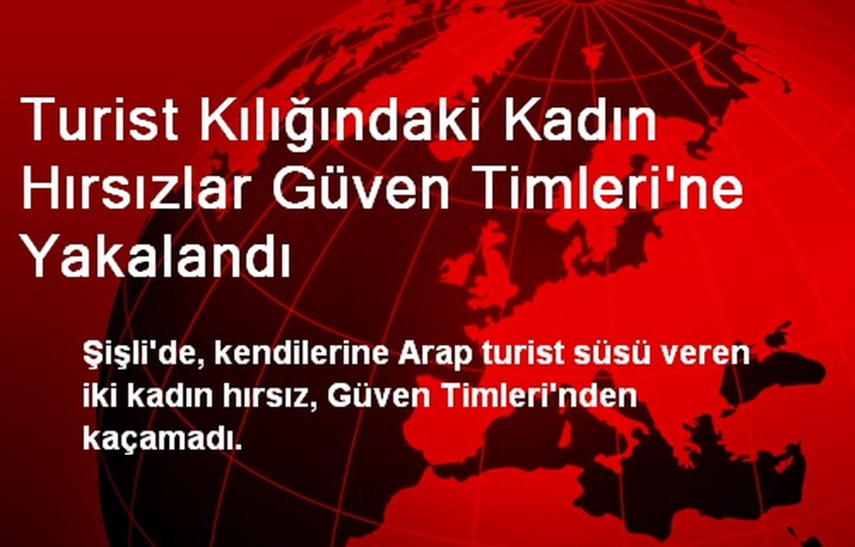 Turist Kılığındaki Kadın Hırsızlar Güven Timleri\'ne Yakalandı