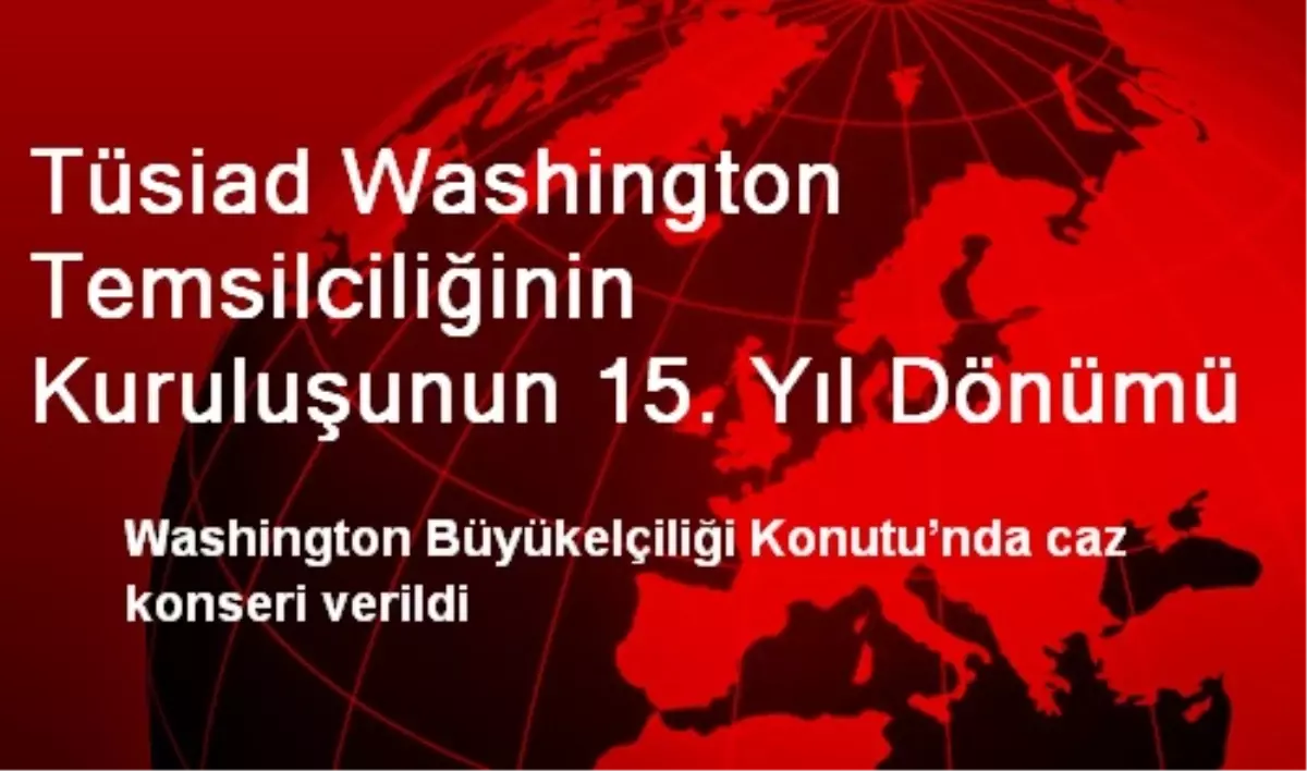 Tüsiad Washington Temsilciliğinin Kuruluşunun 15. Yıl Dönümü