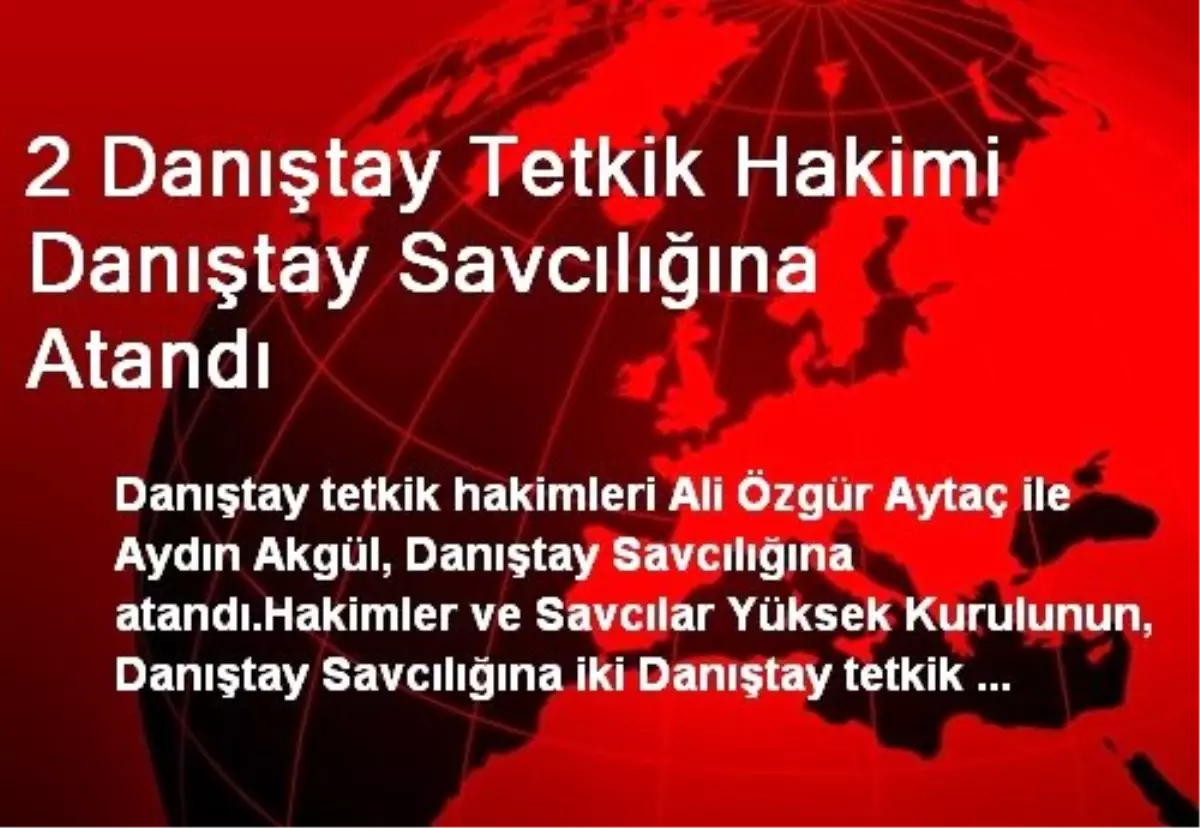 2 Danıştay Tetkik Hakimi Danıştay Savcılığına Atandı