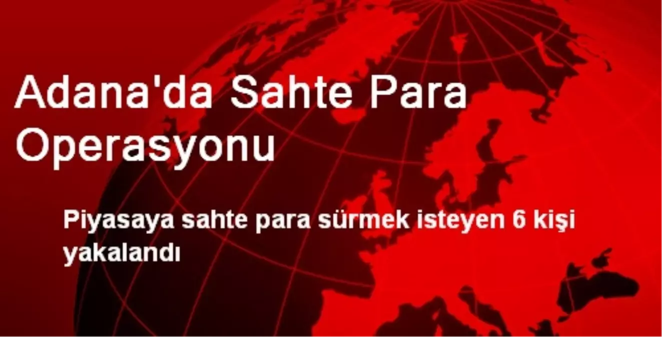 Adana\'da Sahte Para Operasyonu