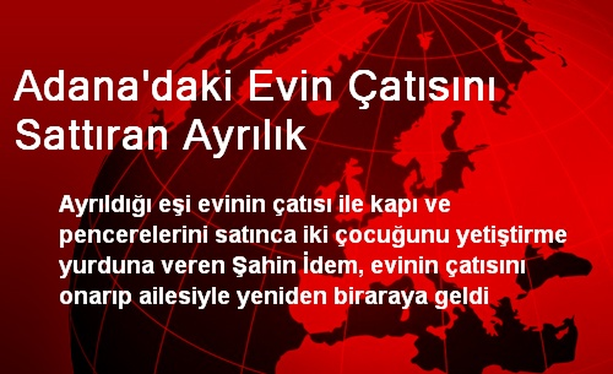 Adana\'daki Evin Çatısını Sattıran Ayrılık