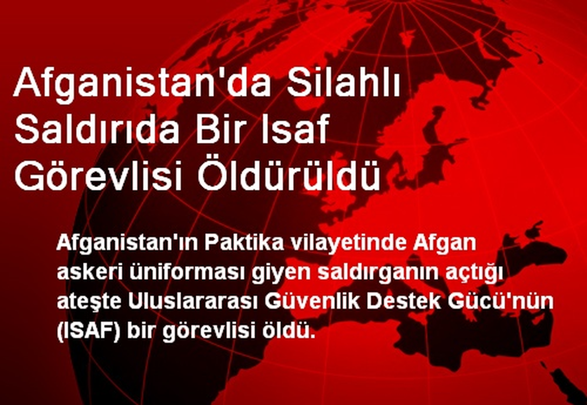 Afganistan\'da Silahlı Saldırıda Bir Isaf Görevlisi Öldürüldü