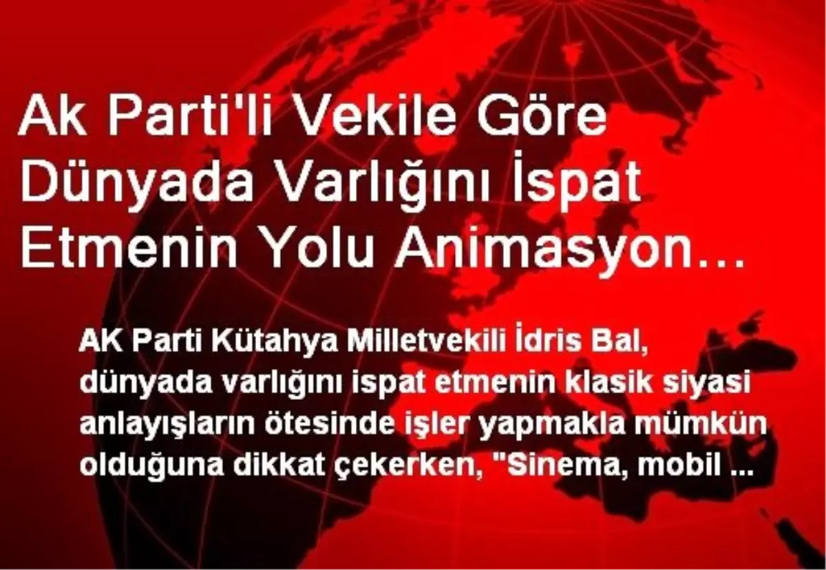 Ak Parti\'li Vekile Göre Dünyada Varlığını İspat Etmenin Yolu Animasyon Filmlerden Geçiyor