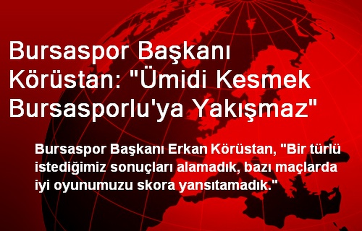 Bursaspor Başkanı Körüstan: "Ümidi Kesmek Bursasporlu\'ya Yakışmaz"