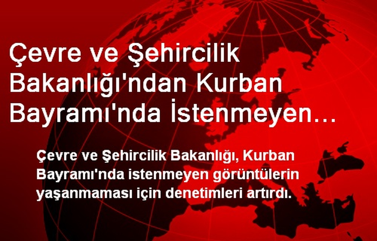Çevre ve Şehircilik Bakanlığı\'ndan Kurban Bayramı\'nda İstenmeyen Görüntülere Sıkı Takip