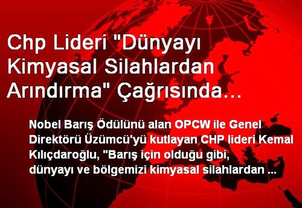 Chp Lideri "Dünyayı Kimyasal Silahlardan Arındırma" Çağrısında Bulundu