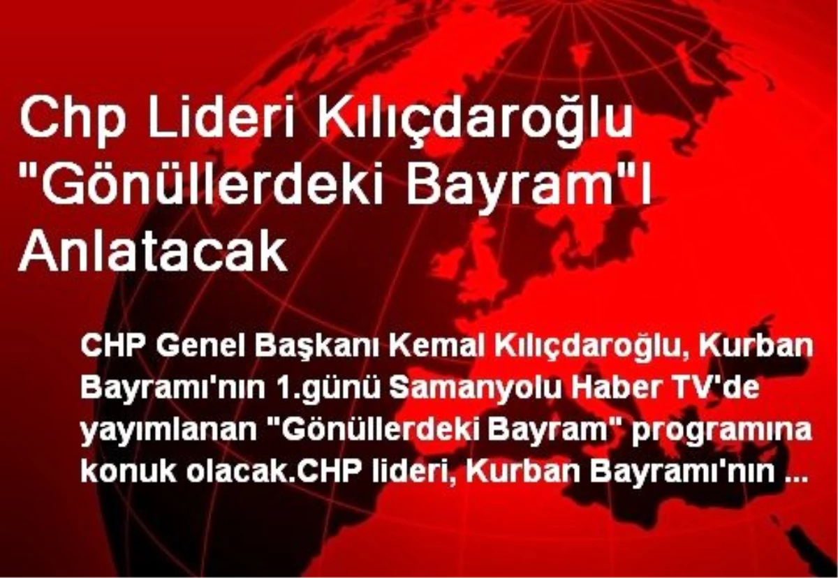 Chp Lideri Kılıçdaroğlu "Gönüllerdeki Bayram"I Anlatacak