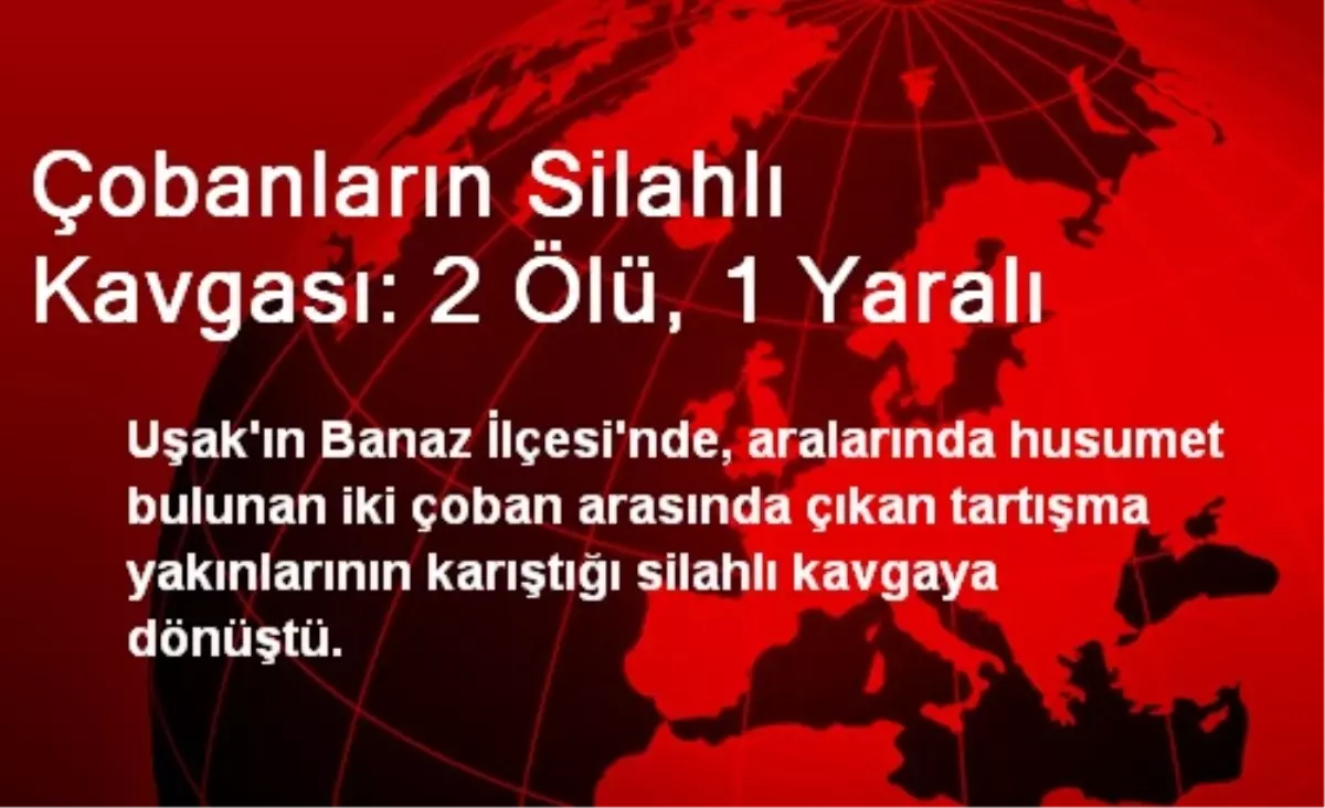 Çobanların Silahlı Kavgası: 2 Ölü, 1 Yaralı