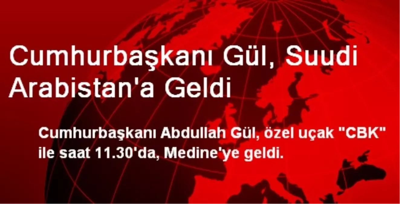 Cumhurbaşkanı Gül, Suudi Arabistan\'a Geldi