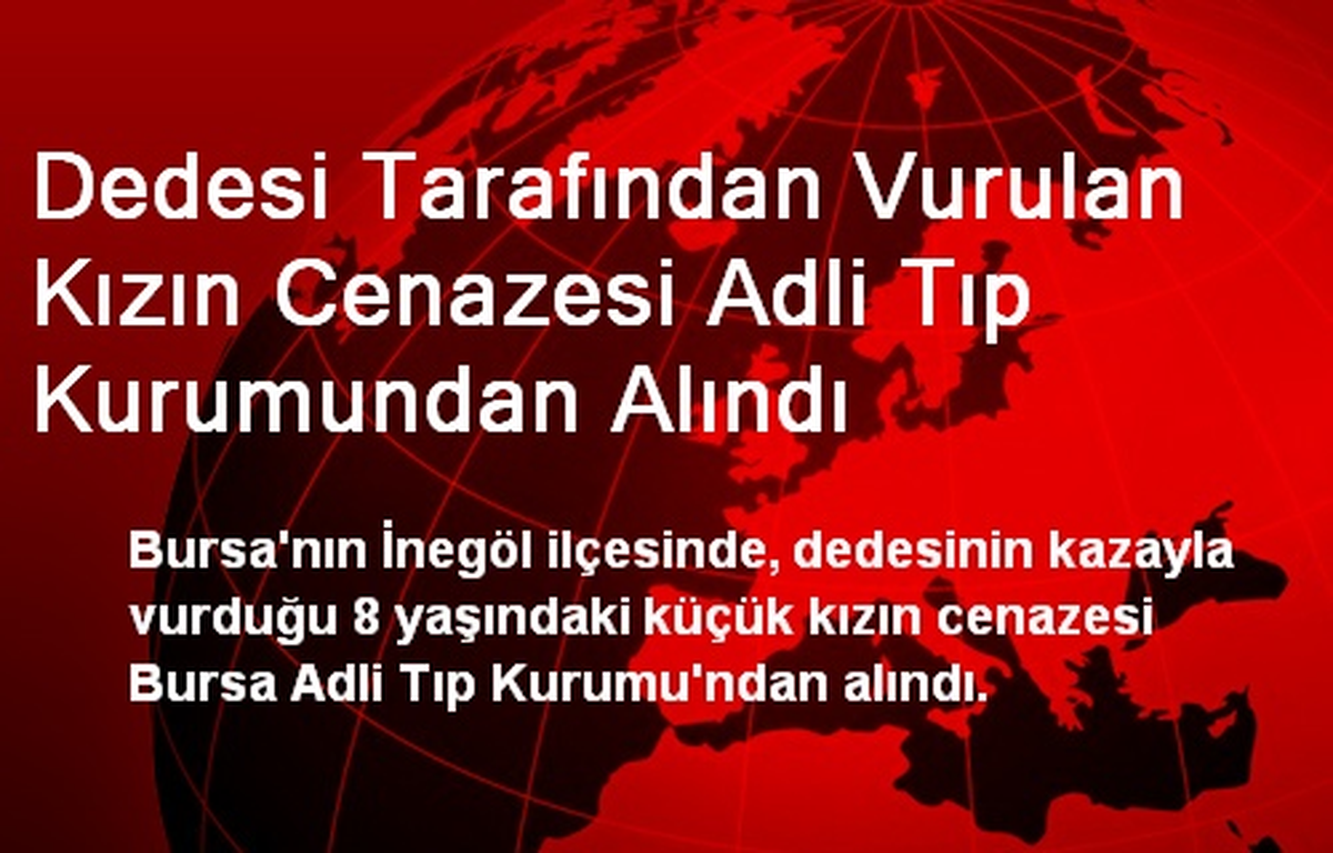 Dedesi Tarafından Vurulan Kızın Cenazesi Adli Tıp Kurumundan Alındı