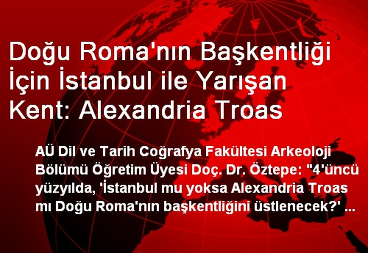 Doğu Roma\'nın Başkentliği İçin İstanbul ile Yarışan Kent: Alexandria Troas