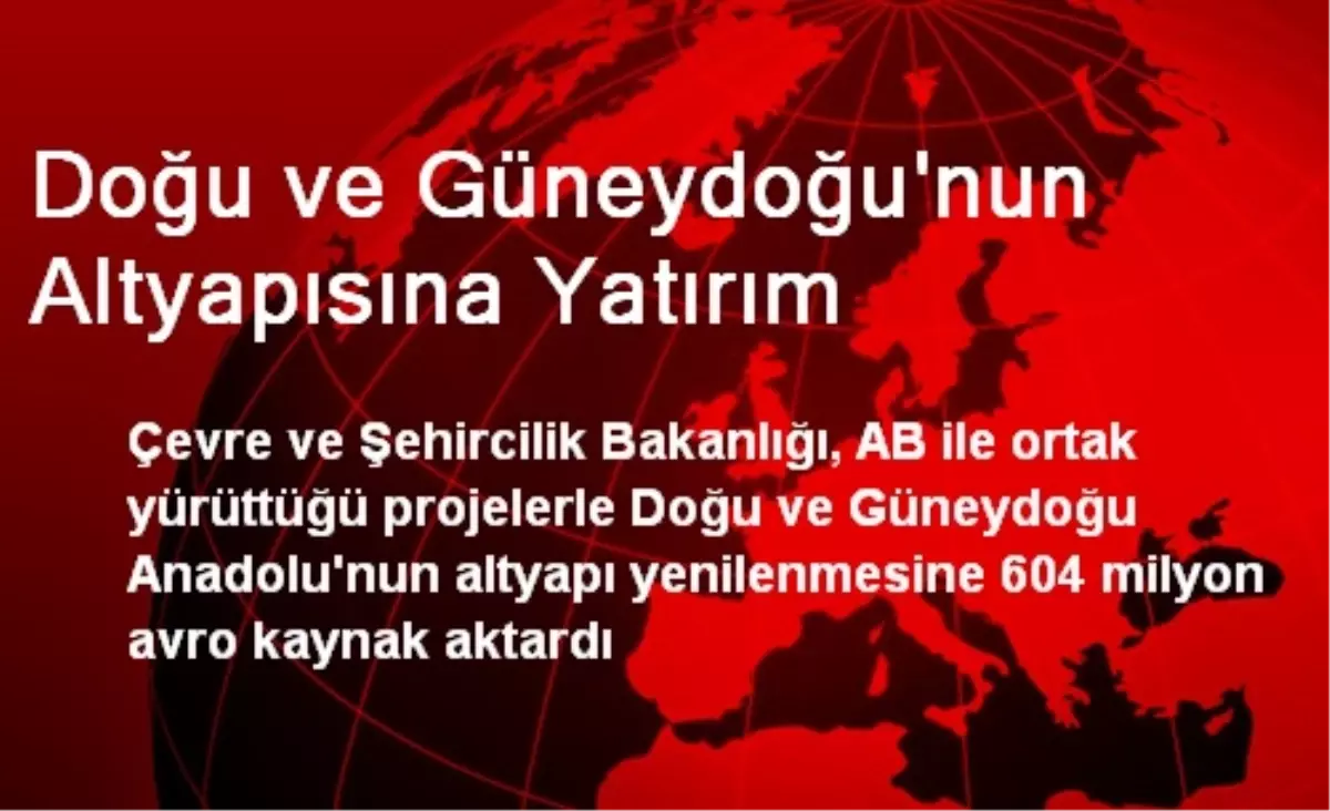 Doğu ve Güneydoğu\'nun Altyapısına Yatırım