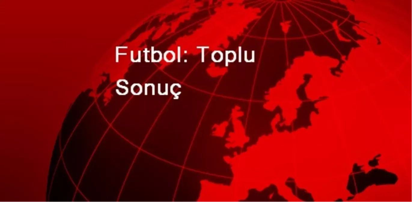 Futbol: Toplu Sonuç