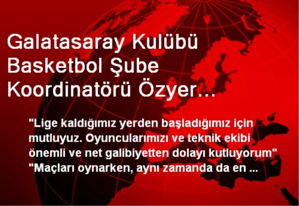Galatasaray Kulübü Basketbol Şube Koordinatörü Özyer Açıklaması