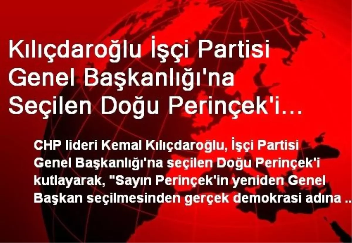 Kılıçdaroğlu İşçi Partisi Genel Başkanlığı\'na Seçilen Doğu Perinçek\'i Kutladı