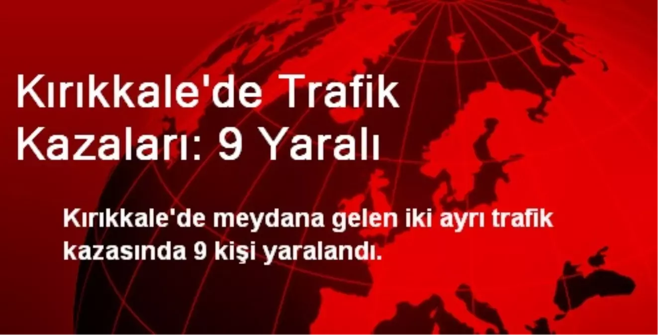 Kırıkkale\'de Trafik Kazaları: 9 Yaralı