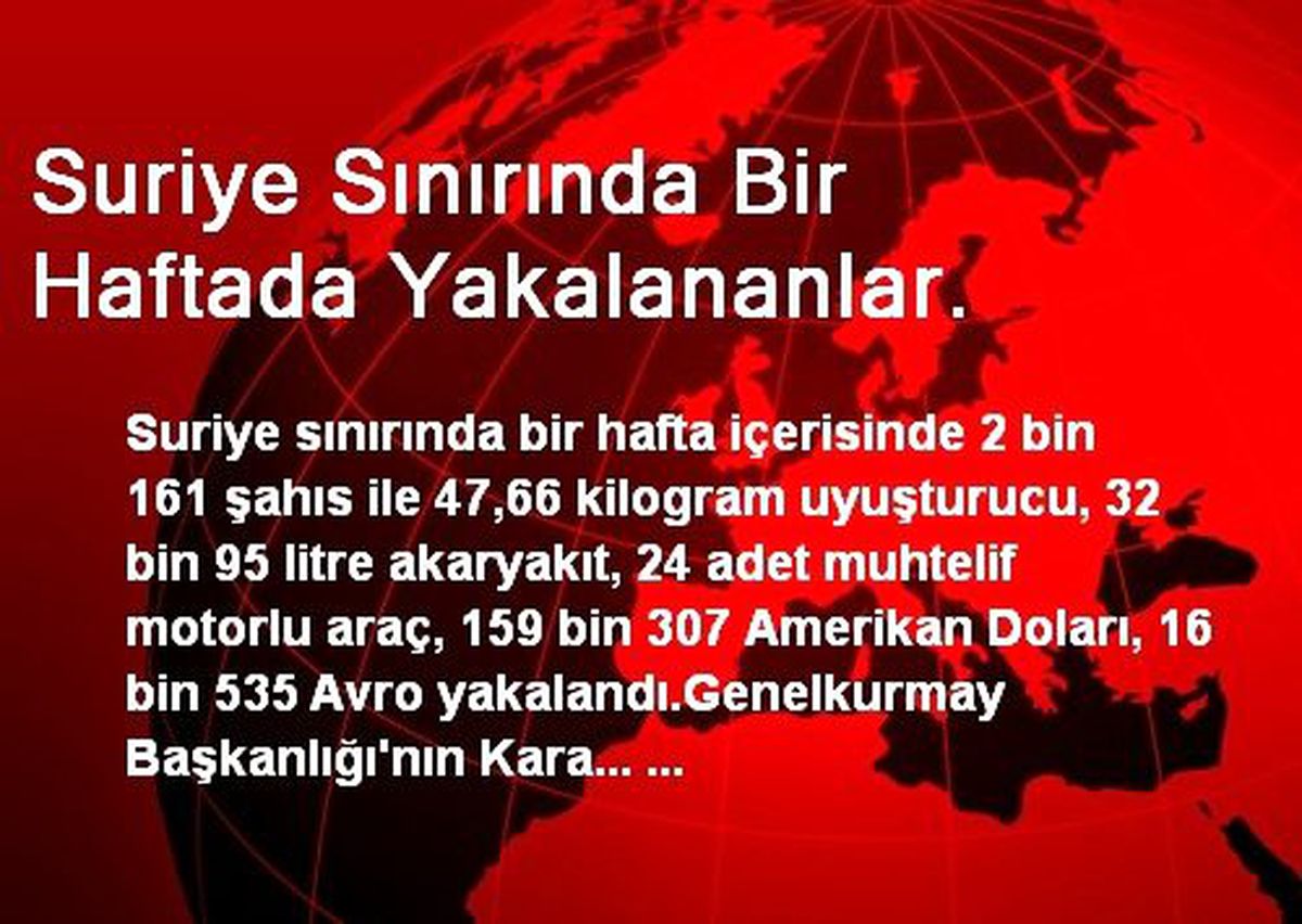 Suriye Sınırında Bir Haftada Yakalananlar.
