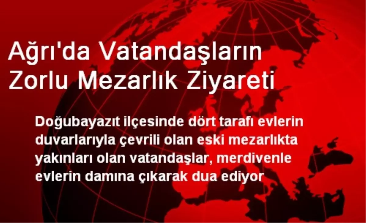 Ağrı\'da Vatandaşların Zorlu Mezarlık Ziyareti