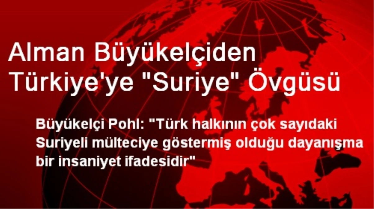 Alman Büyükelçiden Türkiye\'ye Suriye Övgüsü