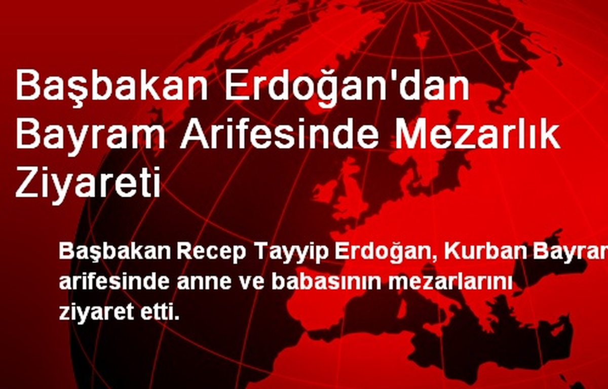 Başbakan Erdoğan\'dan Bayram Arifesinde Mezarlık Ziyareti