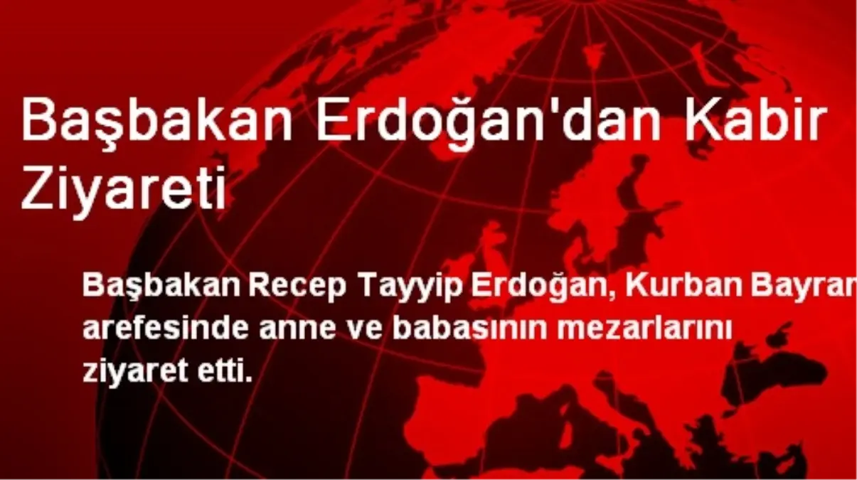 Başbakan Erdoğan\'dan Kabir Ziyareti