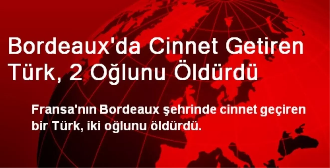 Bordeaux\'da Cinnet Getiren Türk, 2 Oğlunu Öldürdü