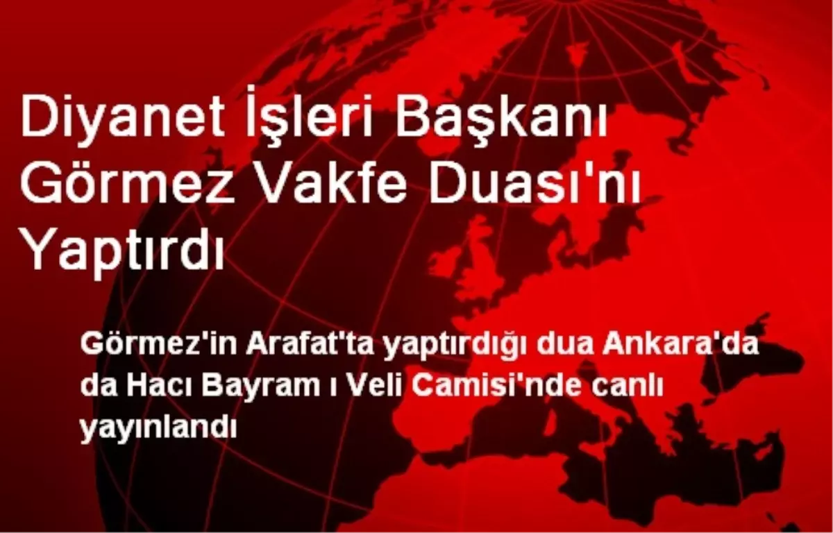 Diyanet İşleri Başkanı Görmez Vakfe Duası\'nı Yaptırdı