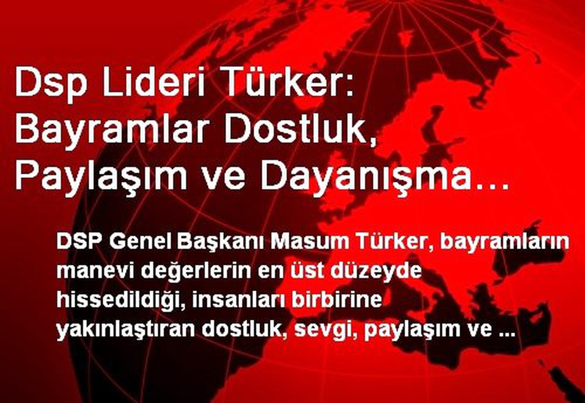 Dsp Lideri Türker: Bayramlar Dostluk, Paylaşım ve Dayanışma Duygularını Güçlendiren Özel Günler