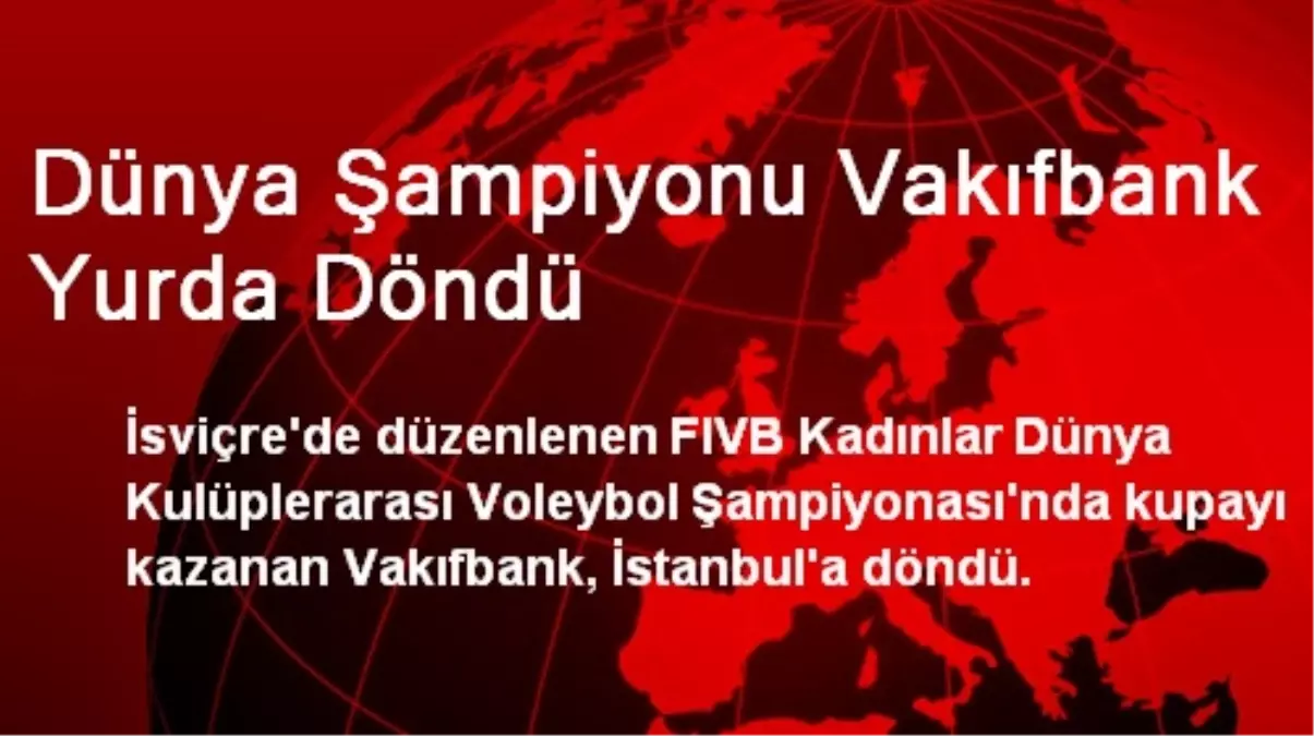 Dünya Şampiyonu Vakıfbank Yurda Döndü