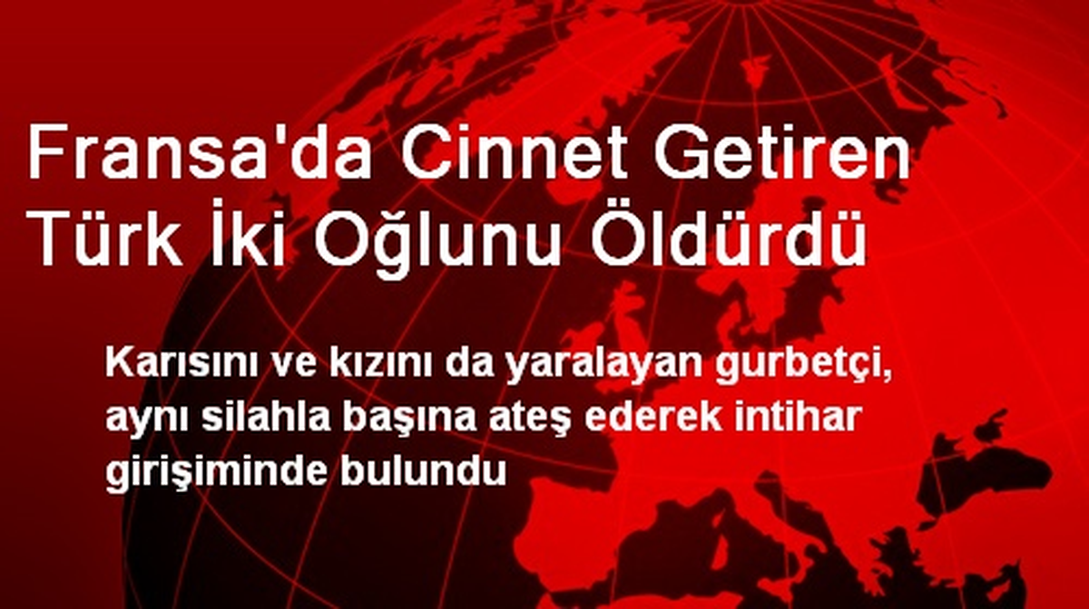 Fransa\'da Cinnet Getiren Türk İki Oğlunu Öldürdü