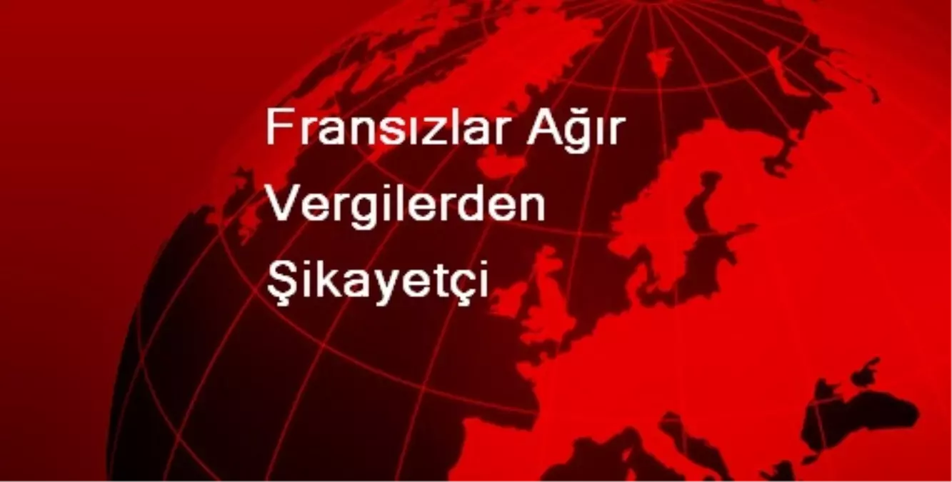 Fransızlar Ağır Vergilerden Şikayetçi