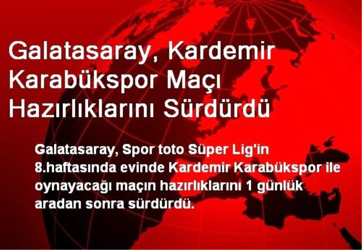 Galatasaray, Kardemir Karabükspor Maçı Hazırlıklarını Sürdürdü