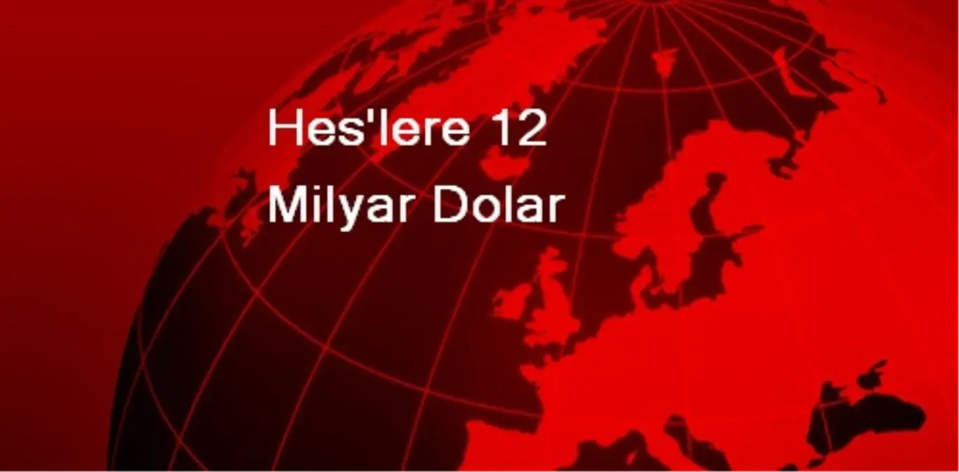 Hes\'lere 12 Milyar Dolar