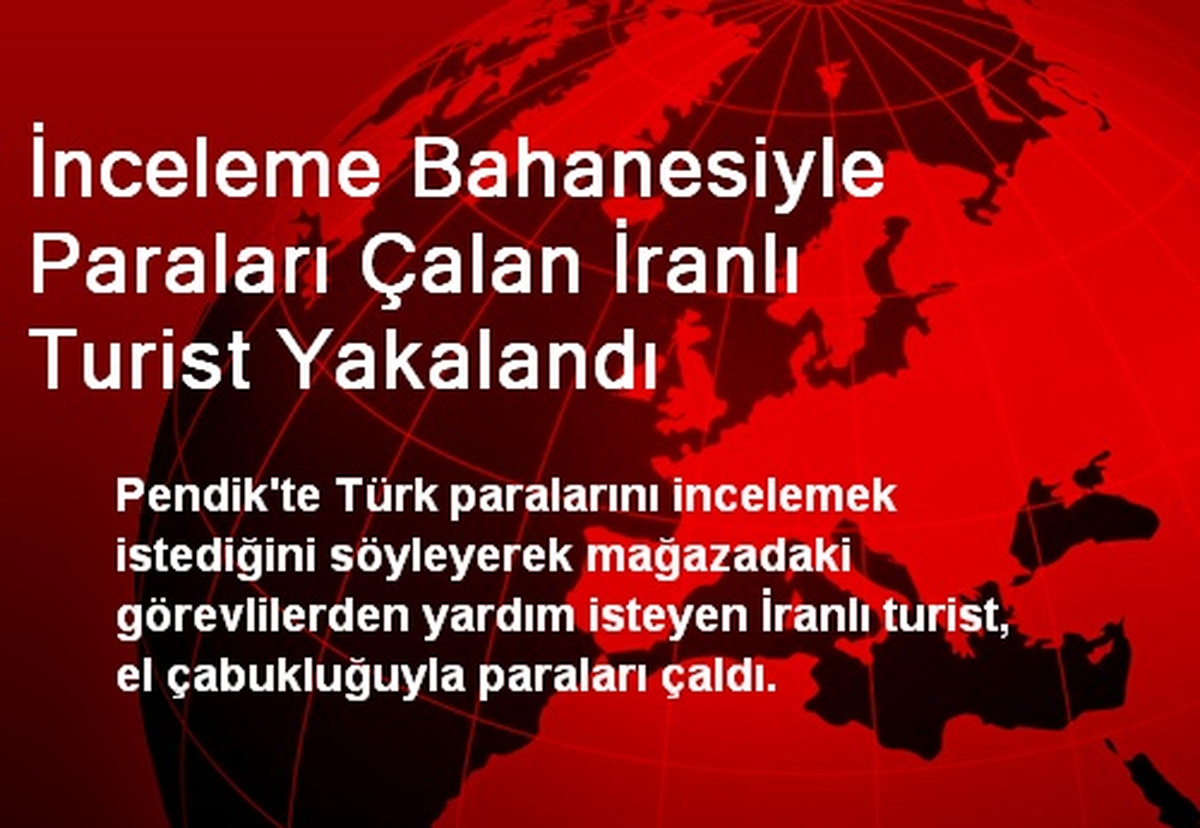 İnceleme Bahanesiyle Paraları Çalan İranlı Turist Yakalandı