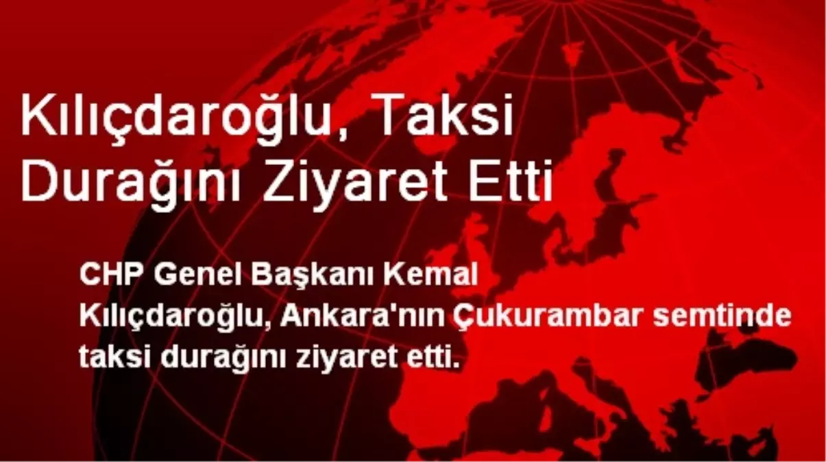 Kılıçdaroğlu, Taksi Durağını Ziyaret Etti