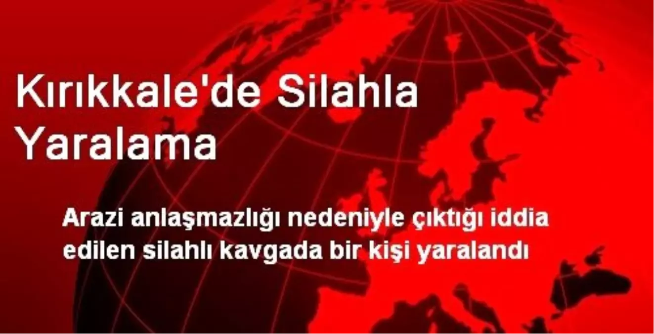 Kırıkkale\'de Silahla Yaralama