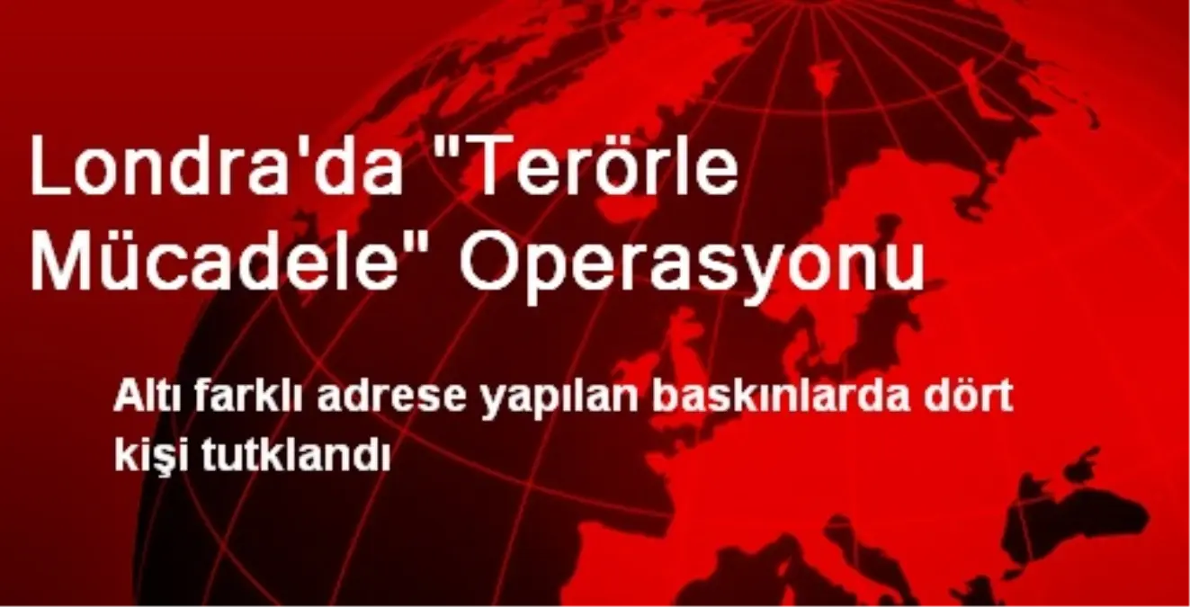 Londra\'da Terörle Mücadele Operasyonu